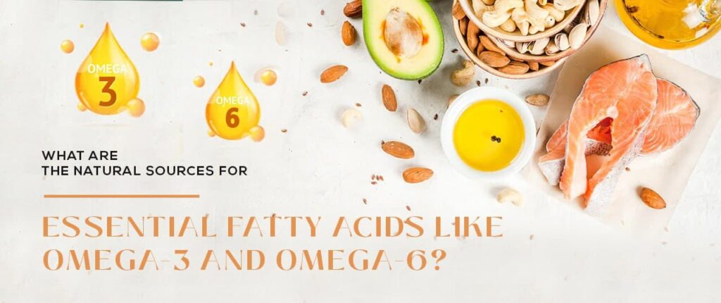 What Are The Natural Sources For Essential Fatty Acids Like Omega-3 And Omega-6?